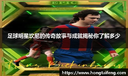 足球明星坎尼的传奇故事与成就揭秘你了解多少